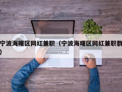 宁波海曙区网红兼职（宁波海曙区网红兼职群）