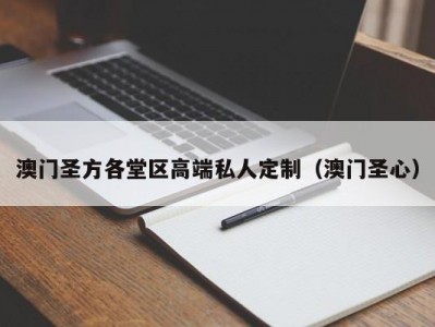 澳门圣方各堂区高端私人定制（澳门圣心）