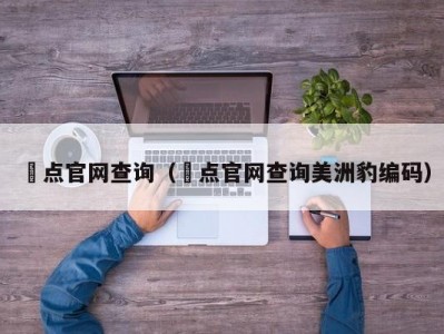 璟点官网查询（璟点官网查询美洲豹编码）