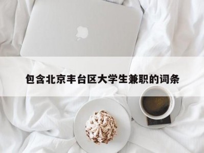 包含北京丰台区大学生兼职的词条