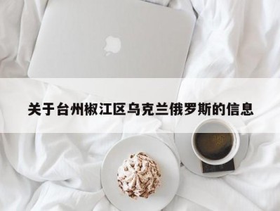 关于台州椒江区乌克兰俄罗斯的信息