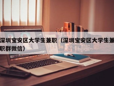 深圳宝安区大学生兼职（深圳宝安区大学生兼职群微信）