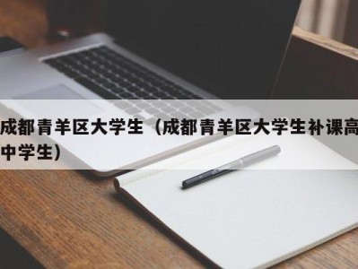 成都青羊区大学生（成都青羊区大学生补课高中学生）